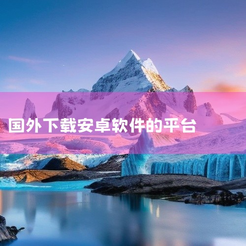 国外较好的安卓软件下载网站包括FDroid、AppsFire等，国内用户若想下载国外安卓软件，也可考虑通过正规应用商店或官方渠道获取，同时需注意合规性和安全性。 以下是详细介绍：国外安卓软件下载网站F|